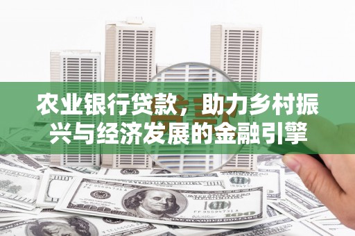 隆子农业银行贷款，助力乡村振兴与经济发展的金融引擎