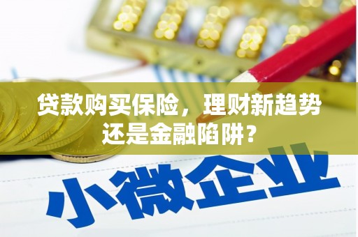 隆子贷款购买保险，理财新趋势还是金融陷阱？