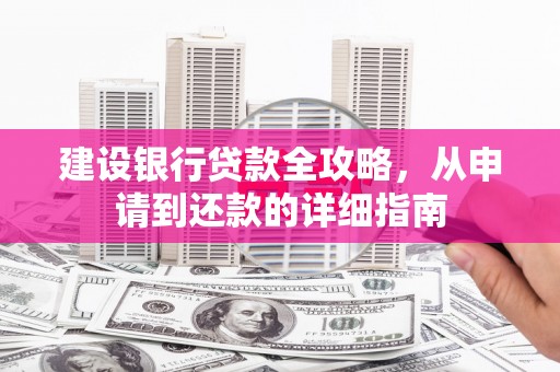隆子建设银行贷款全攻略，从申请到还款的详细指南