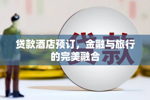隆子贷款酒店预订，金融与旅行的完美融合