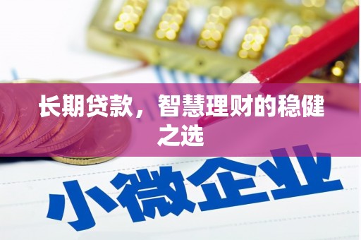 隆子长期贷款，智慧理财的稳健之选
