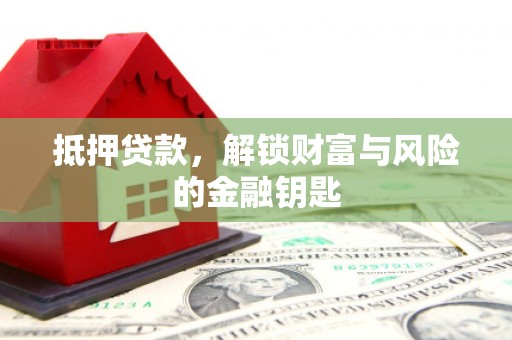 隆子抵押贷款，解锁财富与风险的金融钥匙