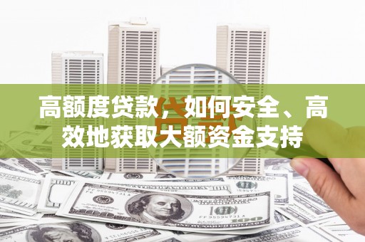 隆子高额度贷款，如何安全、高效地获取大额资金支持