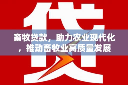 隆子畜牧贷款，助力农业现代化，推动畜牧业高质量发展