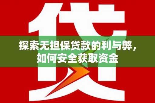 隆子探索无担保贷款的利与弊，如何安全获取资金