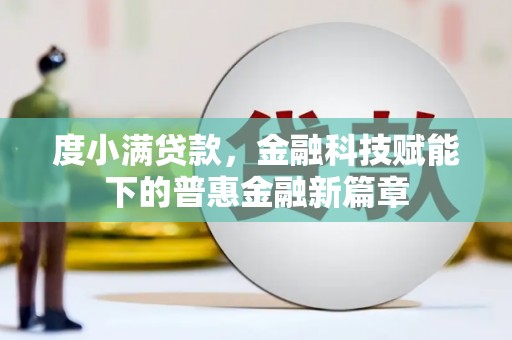 隆子度小满贷款，金融科技赋能下的普惠金融新篇章