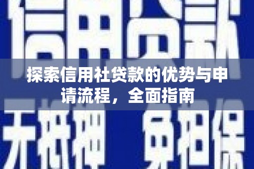 隆子探索信用社贷款的优势与申请流程，全面指南