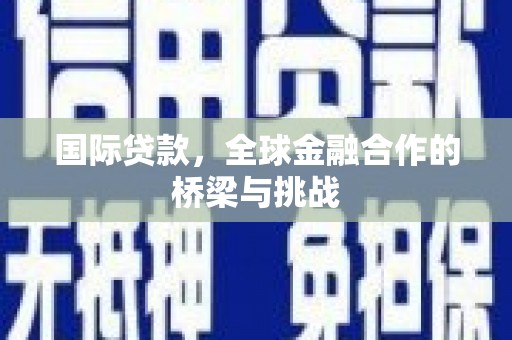 隆子国际贷款，全球金融合作的桥梁与挑战
