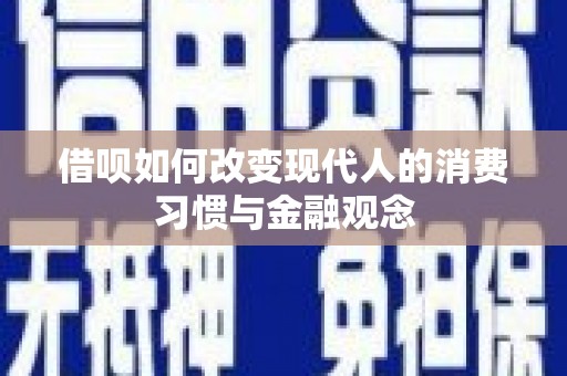 隆子借呗如何改变现代人的消费习惯与金融观念