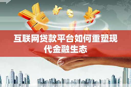 隆子互联网贷款平台如何重塑现代金融生态