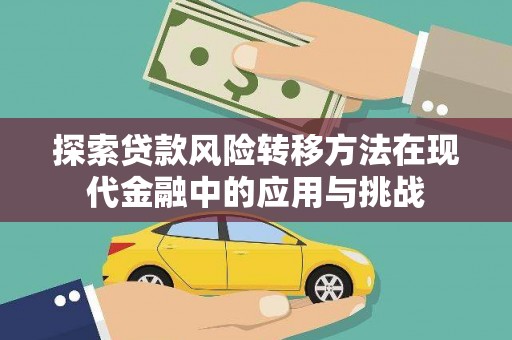 隆子探索贷款风险转移方法在现代金融中的应用与挑战