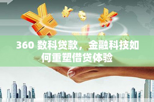 隆子360 数科贷款，金融科技如何重塑借贷体验