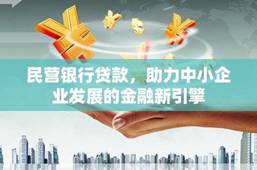 隆子民营银行贷款，助力中小企业发展的金融新引擎