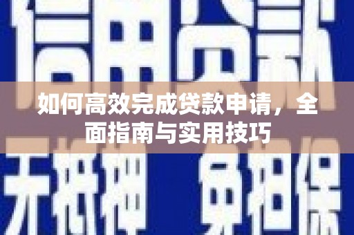 隆子如何高效完成贷款申请，全面指南与实用技巧
