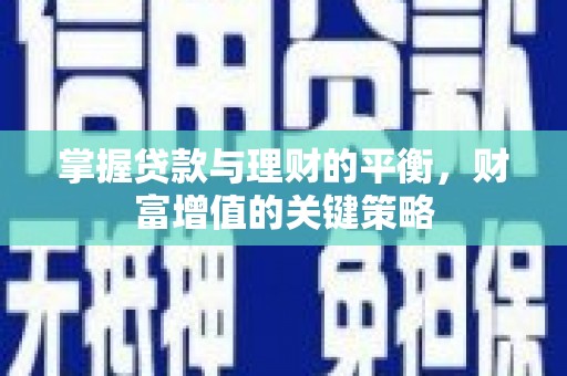 隆子掌握贷款与理财的平衡，财富增值的关键策略