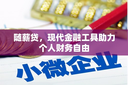 隆子随薪贷，现代金融工具助力个人财务自由