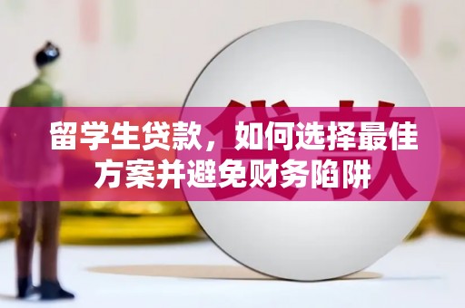 隆子留学生贷款，如何选择最佳方案并避免财务陷阱