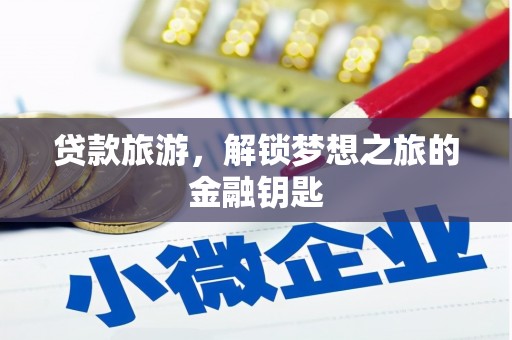 隆子贷款旅游，解锁梦想之旅的金融钥匙