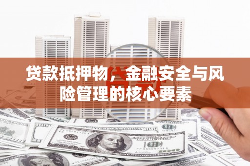隆子贷款抵押物，金融安全与风险管理的核心要素
