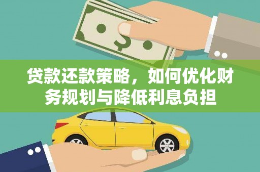 隆子贷款还款策略，如何优化财务规划与降低利息负担