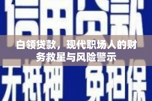 隆子白领贷款，现代职场人的财务救星与风险警示