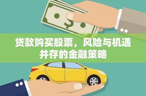 隆子贷款购买股票，风险与机遇并存的金融策略