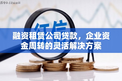 隆子融资租赁公司贷款，企业资金周转的灵活解决方案