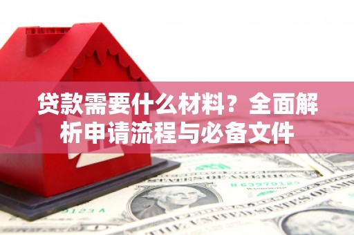 隆子贷款需要什么材料？全面解析申请流程与必备文件