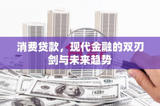 隆子消费贷款，现代金融的双刃剑与未来趋势