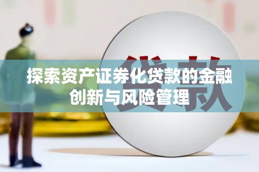 隆子探索资产证券化贷款的金融创新与风险管理