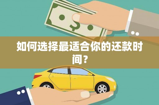 隆子如何选择最适合你的还款时间？