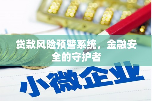 隆子贷款风险预警系统，金融安全的守护者