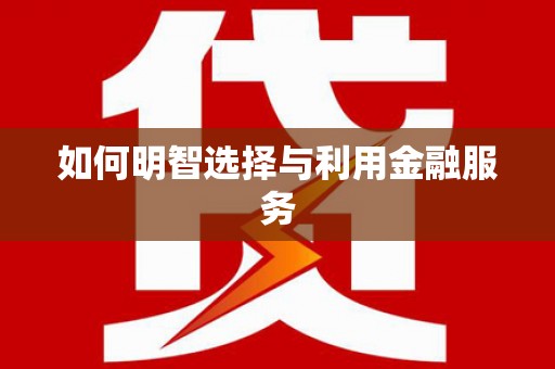 隆子如何明智选择与利用金融服务