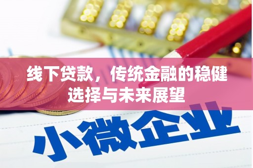 隆子线下贷款，传统金融的稳健选择与未来展望