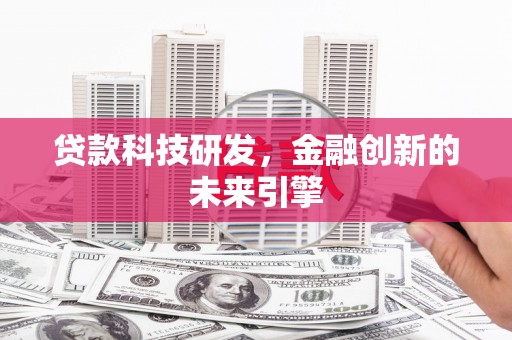 隆子贷款科技研发，金融创新的未来引擎