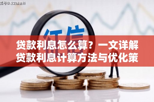 隆子贷款利息怎么算？一文详解贷款利息计算方法与优化策略