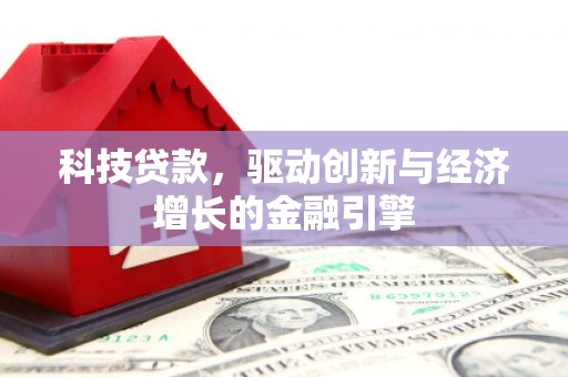 隆子科技贷款，驱动创新与经济增长的金融引擎
