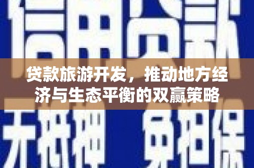 隆子贷款旅游开发，推动地方经济与生态平衡的双赢策略