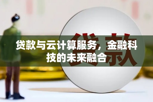 隆子贷款与云计算服务，金融科技的未来融合