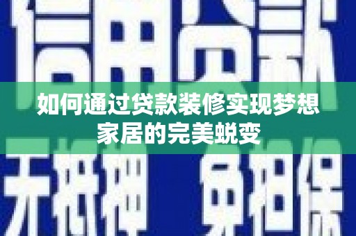 隆子如何通过贷款装修实现梦想家居的完美蜕变