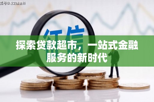 隆子探索贷款超市，一站式金融服务的新时代
