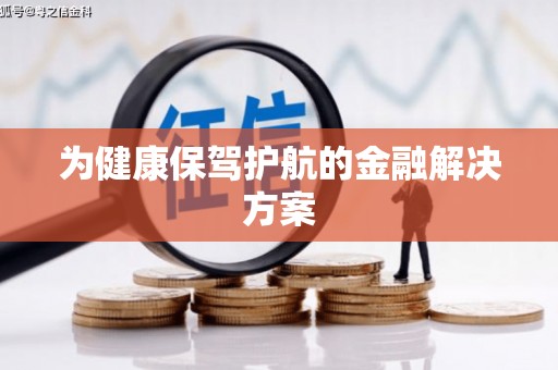 隆子为健康保驾护航的金融解决方案