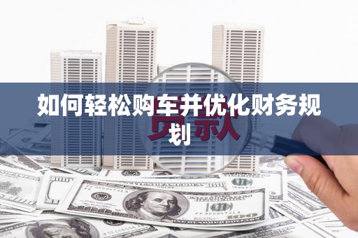隆子如何轻松购车并优化财务规划