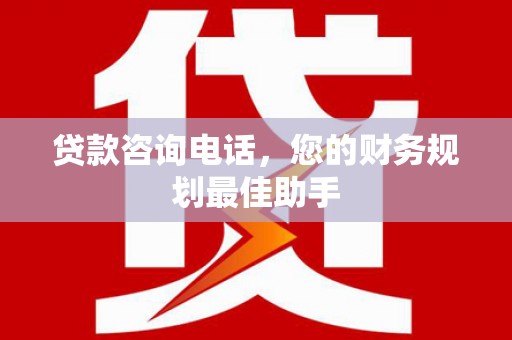 隆子贷款咨询电话，您的财务规划最佳助手