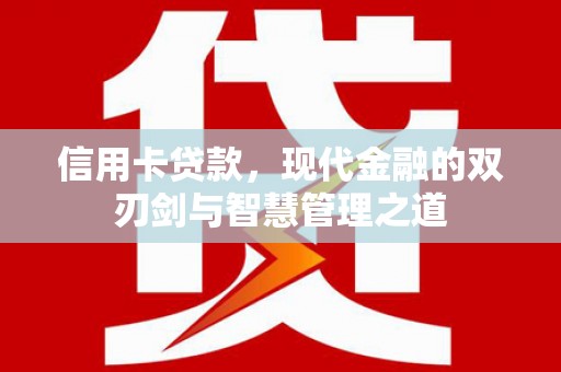 隆子信用卡贷款，现代金融的双刃剑与智慧管理之道