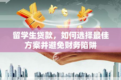 隆子留学生贷款，如何选择最佳方案并避免财务陷阱