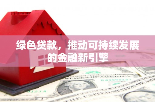 隆子绿色贷款，推动可持续发展的金融新引擎
