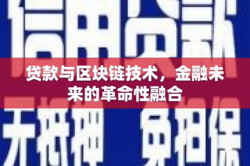 隆子贷款与区块链技术，金融未来的革命性融合