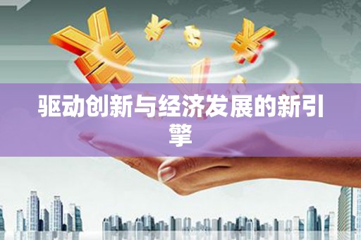 隆子驱动创新与经济发展的新引擎
