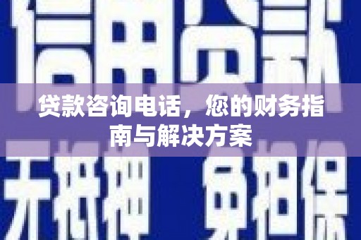 隆子贷款咨询电话，您的财务指南与解决方案